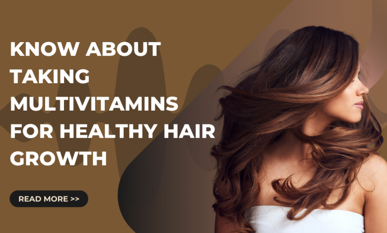 know ABOUT TAKING MULTIVITAMINS FOR HEALTHY HAIR GROWTH